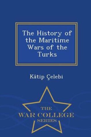 Cover of The History of the Maritime Wars of the Turks - War College Series