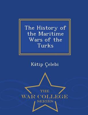 Book cover for The History of the Maritime Wars of the Turks - War College Series