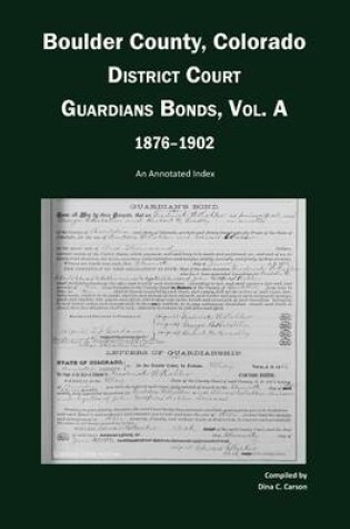 Cover of Boulder County, Colorado, District Court Guardians Bonds, Vol. A, 1876-1902