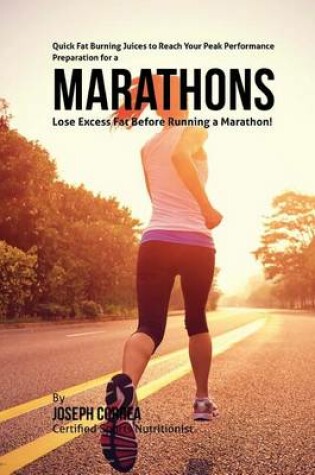 Cover of Quick Fat Burning Juices to Reach Your Peak Performance in Preparation for a Marathon
