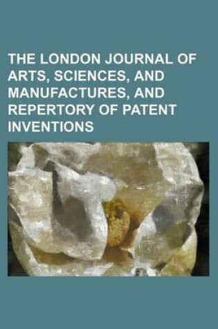 Cover of The London Journal of Arts, Sciences, and Manufactures, and Repertory of Patent Inventions Volume 29