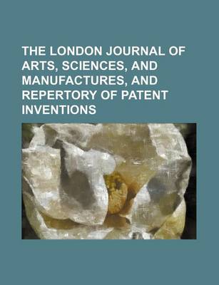 Book cover for The London Journal of Arts, Sciences, and Manufactures, and Repertory of Patent Inventions Volume 29