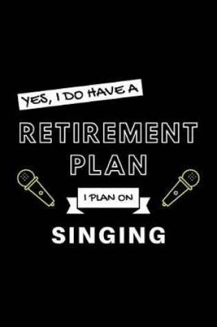 Cover of Yes, I Do Have A Retirement Plan I Plan On Singing