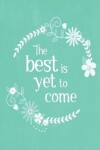 Book cover for Pastel Chalkboard Journal - The Best Is Yet To Come (Green)