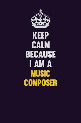 Book cover for Keep Calm Because I Am A Music Composer