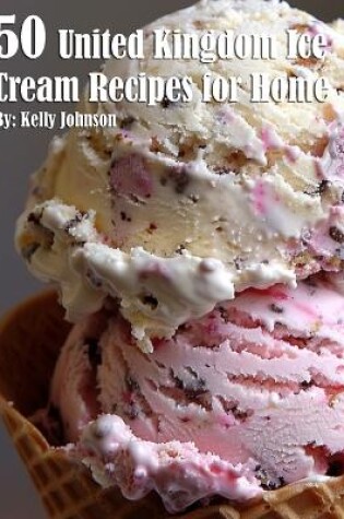 Cover of 50 United Kingdom Ice Cream Recipes for Home