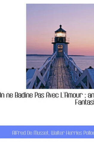 Cover of On Ne Badine Pas Avec L'Amour; And Fantasio