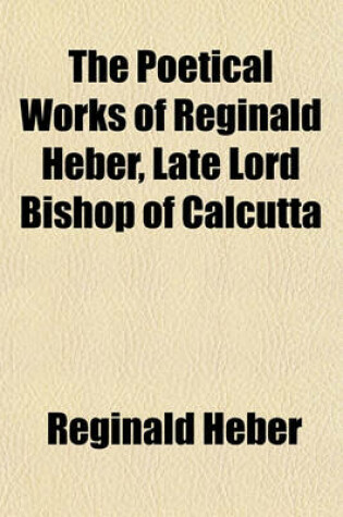 Cover of The Poetical Works of Reginald Heber, Late Lord Bishop of Calcutta