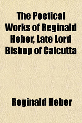 Book cover for The Poetical Works of Reginald Heber, Late Lord Bishop of Calcutta