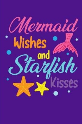 Cover of Mermaid Wishes And Starfish Kisses Notebook