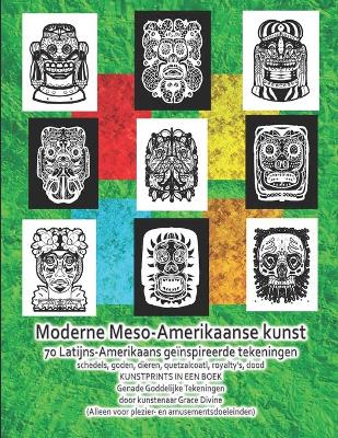Book cover for Moderne Meso-Amerikaanse kunst 70 Latijns-Amerikaans geïnspireerde tekeningen schedels, goden, dieren, quetzalcoatl, royalty's, dood KUNSTPRINTS IN EEN BOEK Genade Goddelijke Tekeningen