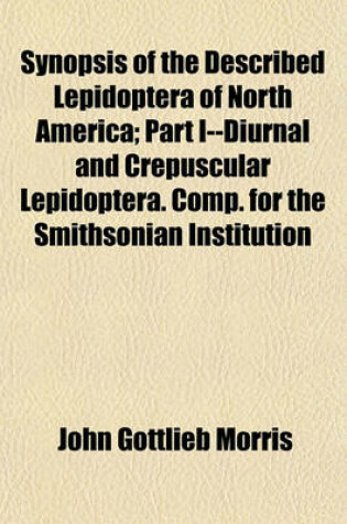 Cover of Synopsis of the Described Lepidoptera of North America Volume 1; Part I--Diurnal and Crepuscular Lepidoptera. Comp. for the Smithsonian Institution