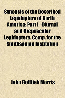 Book cover for Synopsis of the Described Lepidoptera of North America Volume 1; Part I--Diurnal and Crepuscular Lepidoptera. Comp. for the Smithsonian Institution