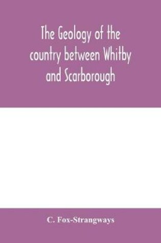 Cover of The geology of the country between Whitby and Scarborough