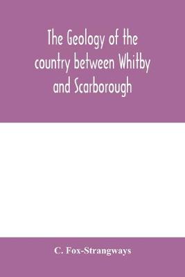 Book cover for The geology of the country between Whitby and Scarborough