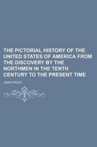 Cover of The Pictorial History of the United States of America from the Discovery by the Northmen in the Tenth Century to the Present Time