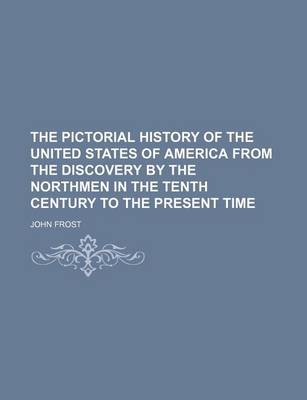 Book cover for The Pictorial History of the United States of America from the Discovery by the Northmen in the Tenth Century to the Present Time