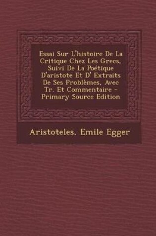 Cover of Essai Sur L'Histoire de La Critique Chez Les Grecs, Suivi de La Poetique D'Aristote Et D' Extraits de Ses Problemes, Avec Tr. Et Commentaire - Primary