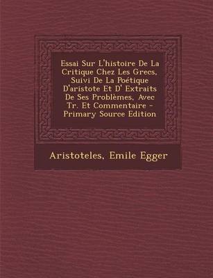 Book cover for Essai Sur L'Histoire de La Critique Chez Les Grecs, Suivi de La Poetique D'Aristote Et D' Extraits de Ses Problemes, Avec Tr. Et Commentaire - Primary