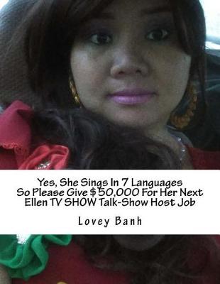 Book cover for Yes, She Sings in 7 Languages So Please Give $50,000 for Her Next Ellen TV Show Talk-Show Host Job