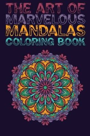 Cover of The Art of Marvelous Mandalas Coloring Book