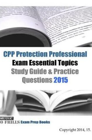 Cover of CPP Protection Professional Exam Essential Topics Study Guide & Practice Questions 2015