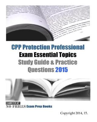Book cover for CPP Protection Professional Exam Essential Topics Study Guide & Practice Questions 2015