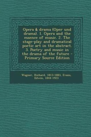 Cover of Opera & Drama (Oper Und Drama). 1. Opera and the Essence of Music. 2. the Stage-Play and Dramatical Poetic Art in the Abstract. 3. Poetry and Music in