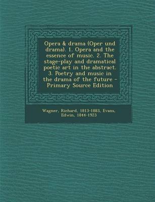 Book cover for Opera & Drama (Oper Und Drama). 1. Opera and the Essence of Music. 2. the Stage-Play and Dramatical Poetic Art in the Abstract. 3. Poetry and Music in