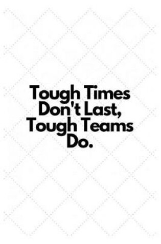 Cover of Tough Times Don't Last, Tough Teams Do.