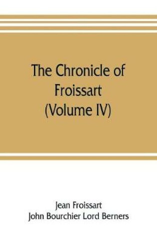 Cover of The chronicle of Froissart (Volume IV)