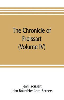 Book cover for The chronicle of Froissart (Volume IV)