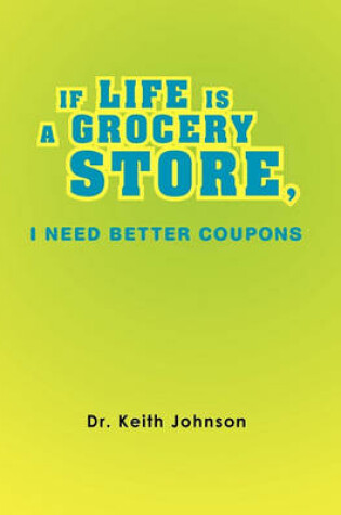 Cover of If Life Is a Grocery Store, I Need Better Coupons
