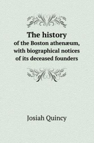 Cover of The history of the Boston athenæum, with biographical notices of its deceased founders