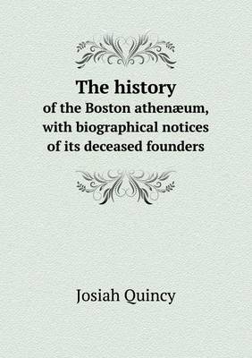 Book cover for The history of the Boston athenæum, with biographical notices of its deceased founders