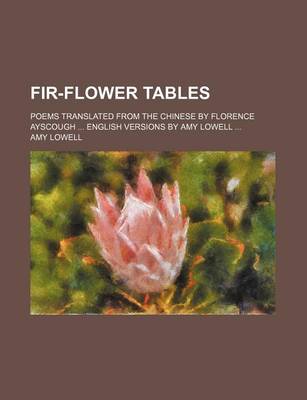 Book cover for Fir-Flower Tables; Poems Translated from the Chinese by Florence Ayscough English Versions by Amy Lowell