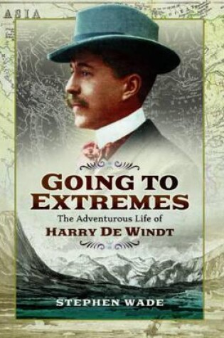 Cover of Going to Extremes: The Adventurous Life of Harry de Windt