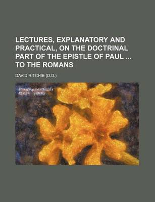 Book cover for Lectures, Explanatory and Practical, on the Doctrinal Part of the Epistle of Paul to the Romans