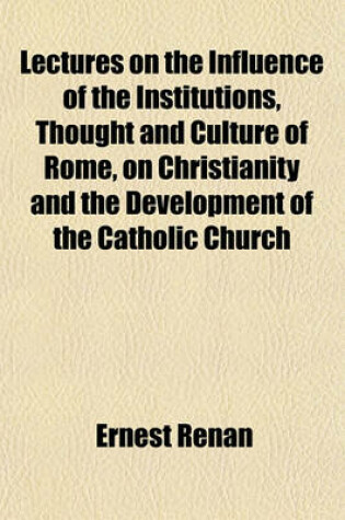 Cover of Lectures on the Influence of the Institutions, Thought and Culture of Rome, on Christianity and the Development of the Catholic Church [Microfiche]