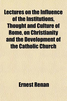 Book cover for Lectures on the Influence of the Institutions, Thought and Culture of Rome, on Christianity and the Development of the Catholic Church [Microfiche]