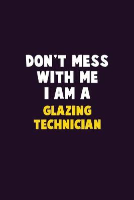 Book cover for Don't Mess With Me, I Am A Glazing Technician