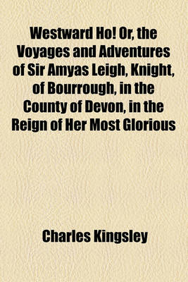 Book cover for Westward Ho! Or, the Voyages and Adventures of Sir Amyas Leigh, Knight, of Bourrough, in the County of Devon, in the Reign of Her Most Glorious Majesty, Queen Elizabeth