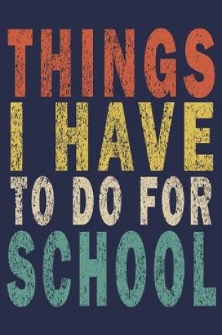 Cover of Things I Have to Do For School