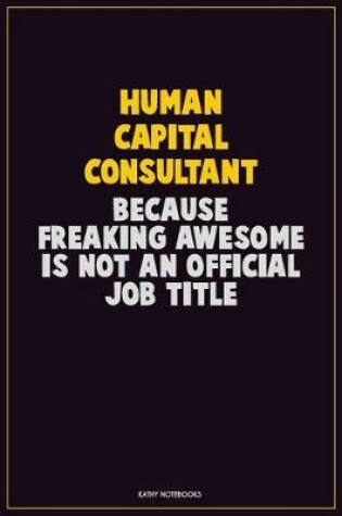 Cover of Human Capital Consultant, Because Freaking Awesome Is Not An Official Job Title