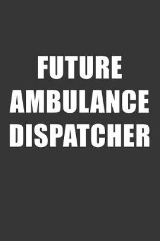 Cover of Future Ambulance Dispatcher Notebook