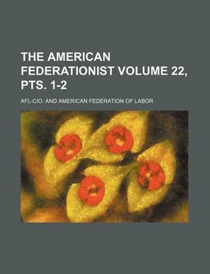 Book cover for The American Federationist Volume 22, Pts. 1-2