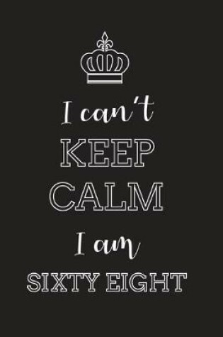 Cover of I Can't Keep Calm I Am Sixty Eight