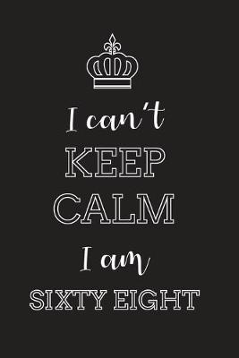 Book cover for I Can't Keep Calm I Am Sixty Eight