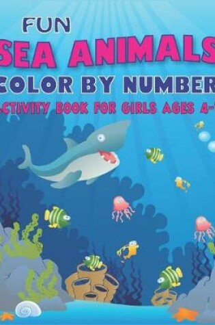 Cover of Fun Amazing Sea Animals Color by Number Activity Book for Girls Ages 4-7