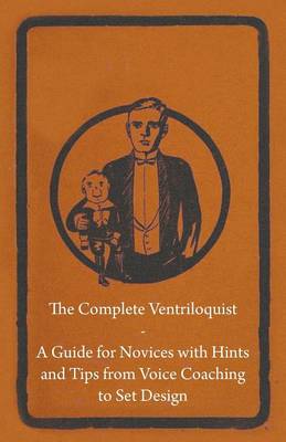 Cover of The Complete Ventriloquist - A Guide for Novices with Hints and Tips from Voice Coaching to Set Design